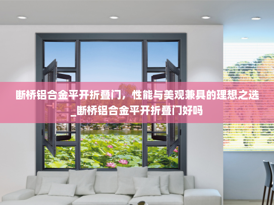 断桥铝合金平开折叠门，性能与美观兼具的理想之选_断桥铝合金平开折叠门好吗