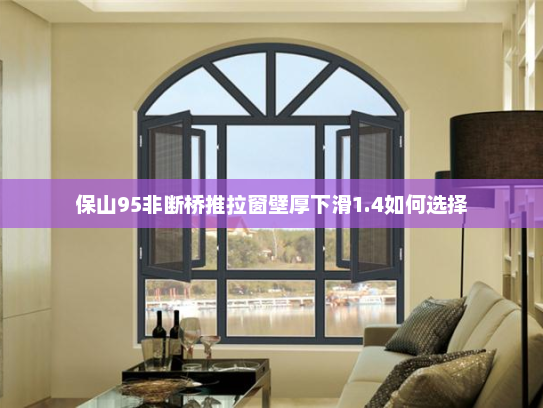 保山95非断桥推拉窗壁厚下滑1.4如何选择