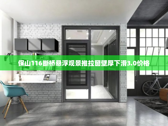 保山116断桥悬浮观景推拉窗壁厚下滑3.0价格 保山116断桥悬浮观景推拉窗壁厚下滑3.0价格