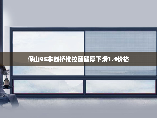 保山95非断桥推拉窗壁厚下滑1.4价格